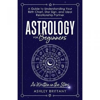 Astrology for Beginners: A Guide to Understanding Your Birth Chart, Star Sign, and Ideal Relationship Partner: As Written in the Stars