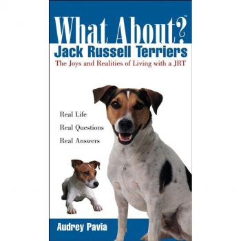 Audrey Pavia What About Jack Russell Terriers: The Joys And Realities Of Living With A Jrt