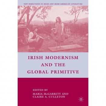 Irish Modernism and the Global Primitive, New Directions in Irish and Irish American Literature