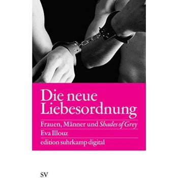 Die neue Liebesordnung: Frauen, Männer und Shades of Grey