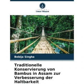 Singha, Bebija: Traditionelle Konservierung von Bambus in Assam zur Verbesserung der Haltbarkeit
