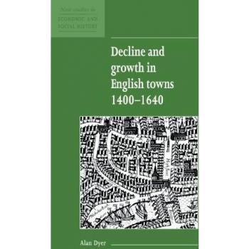 Decline and Growth in English Towns 1400 1640, by Alan Dyer