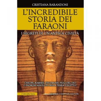 L' incredibile storia dei faraoni. I segreti di un'antica civiltà