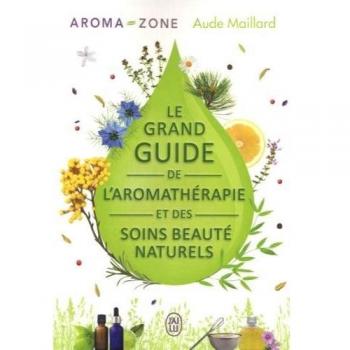 Le grand guide de l'aromathérapie et des soins beauté naturels