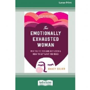 The Emotionally Exhausted Woman: Why You're Feeling Depleted and How to Get What You Need (16pt Large Print Edition)