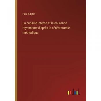 La capsule interne et la couronne rayonnante d'après la cérébrotomie méthodique