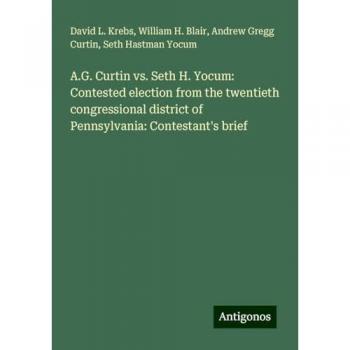 A.G. Curtin vs. Seth H. Yocum: Contested election from the twentieth congressional district of Pennsylvania: Contestant's brief