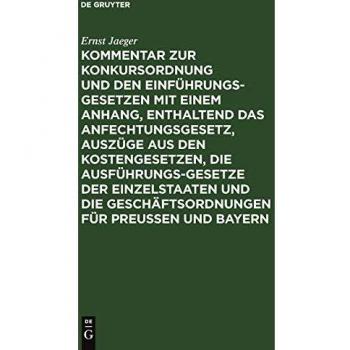 Kommentar zur Konkursordnung und den Einführungsgesetzen mit einem Anhang, enthaltend das Anfechtungsgesetz, Auszüge aus den Kostengesetzen, die ... die Geschäftsordnungen für Preußen und Bayern