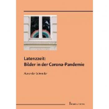 Latenzzeit: Bilder in der Corona-Pandemie: Mit einer einleitenden Vorbemerkung von Silvio Vietta