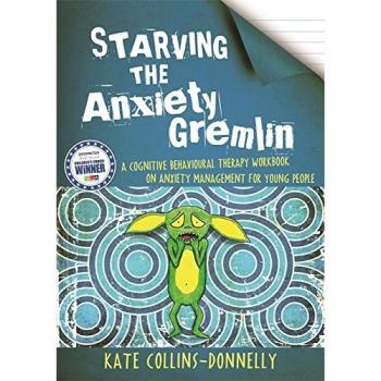Starving the Anxiety Gremlin: A Cognitive Behavioural Therapy Workbook on...