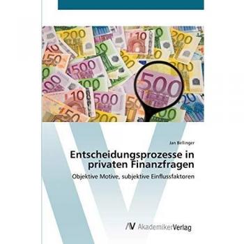 Entscheidungsprozesse in privaten Finanzfragen: Objektive Motive, subjektive Einflussfaktoren