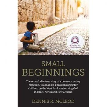 Small Beginnings: The remarkable true story of a boy overcoming rejection, to a man on a mission caring for children on the West Bank and serving God in Israel, Africa and New Zealand