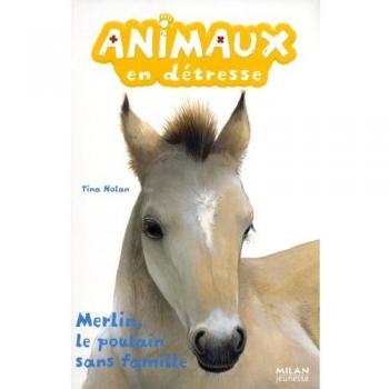 ANIMAUX EN DETRESSE Tome 3 : Merlin, le poulain sans famille