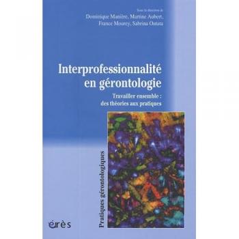 Dominique Manière Interprofessionnalité En Gérontologie : Travailler Ensemble : Des Théories Aux Pratiques (Prat.Gerontolog)
