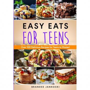 Easy Eats For Teens Over 100 Delicious Recipes for Teens to Master!