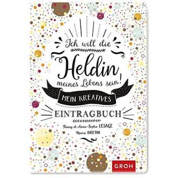 Joachim Groh Ich Will Die Heldin Meines Lebens Sein: Mein Kreatives Eintragbuch