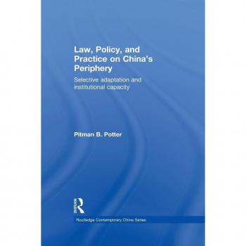 Law, Policy, And Practice On China'S Periphery: Selective Adaptation And Institutional Capacity (Routledge Contemporary China) (Paperback)