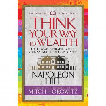 Think Your Way to Wealth Condensed Classics by Mitch Horowitz