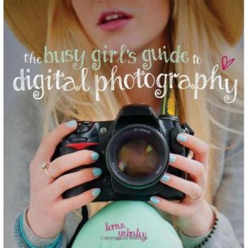The Busy Girl's Guide to Digital Photography