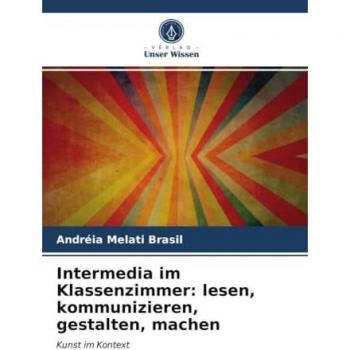 Intermedia im Klassenzimmer: lesen, kommunizieren, gestalten, machen: Kunst im Kontext
