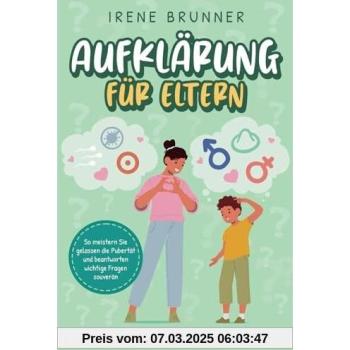Aufklärung für Eltern: Wie Sie Ihr Kind altersgerecht informieren und begleiten – ohne peinliche Situationen. So meistern Sie gelassen die Pubertät und beantworten wichtige Fragen souverän