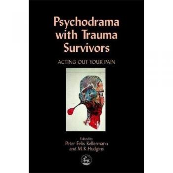 Psychodrama with Trauma Survivors: Acting Out Your Pain