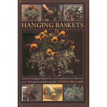 Hanging Baskets: Glorious Hanging Displays For Year-Round Interest. Shown In Over 110 Inspirational Photographs
