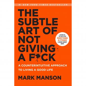 The Subtle Art of Not Giving a F*Ck: A Counterintuitive Approach to Living a...