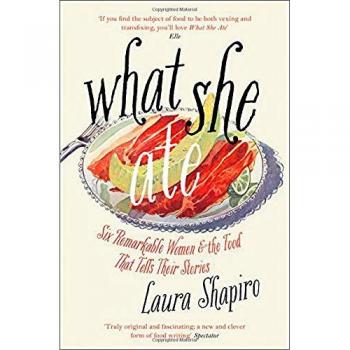 What She Ate: Six Remarkable Women and the Food That Tells Their Stories