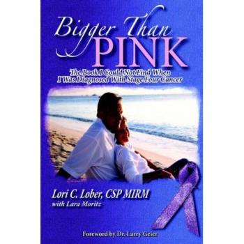 Bigger Than Pink: The Book I could not find when I was diagnosed with stage four cancer