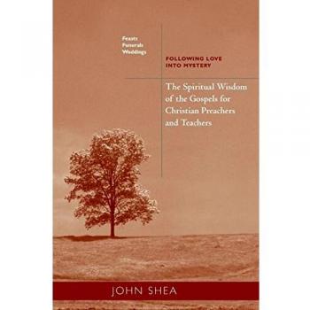 Spiritual Wisdom of the Gospels for Christian Preachers and Teachers: Feasts, Funerals, and Weddings: Following Love Into Mystery