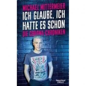 Michael Mittermeier Ich Glaube, Ich Hatte Es Schon: Die Corona-Chroniken