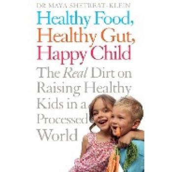 Healthy Food, Healthy Gut, Happy Child: The Real Dirt on Raising Healthy Kids in a Processed World