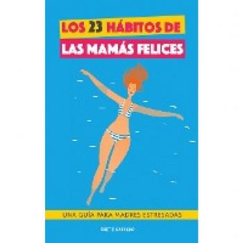 Los 23 hábitos de las mamás felices: Una Guía para madres estresadas. Afrontar la maternidad con serenidad y alegría. Libro práctico pa (Tapa blanda).