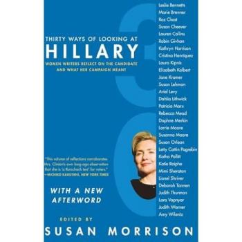 Thirty Ways of Looking at Hillary: Women Writers Reflect on the Candidate and What Her Campaign Meant