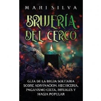 Brujería del cerco: Guía de la bruja solitaria sobre adivinación, hechicería, paganismo celta, rituales y magia popular