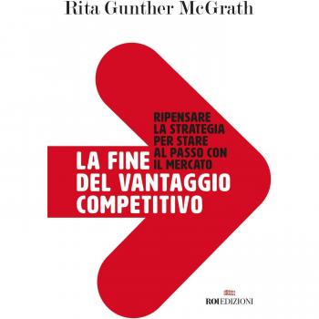La fine del vantaggio competitivo. Ripensare la strategia per stare al passo con il mercato