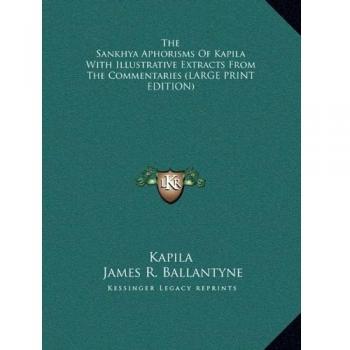 The Sankhya Aphorisms Of Kapila With Illustrative Extracts From The Commentaries (LARGE PRINT EDITION)