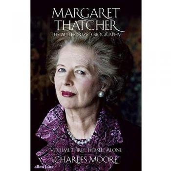 Margaret Thatcher : The Authorized Biography, Volume Three: Herself Alone