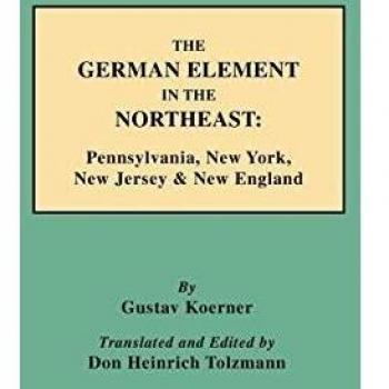 The German Element in the Northeast: Pennsylvania, New York, New Jersey & New England