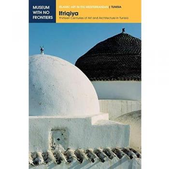 Ifriqiya: Thirteen Centuries of Art and Architecture in Tunisia