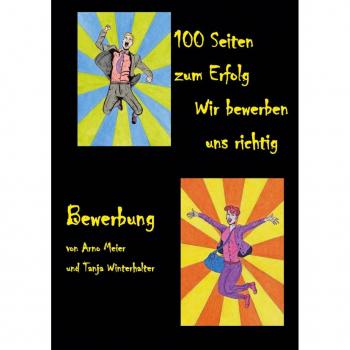 Arno Meier 100 Seiten Zum Erfolg: Wir Bewerben Uns Richtig (Bewerbung)