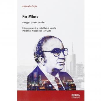 Per Milano. Omaggio a Giovanni Spadolini. Note programmatiche e identitarie di una città che cambia. Da Spadolini a EXPO 2015