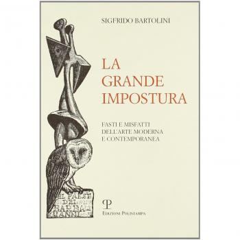 GRANDE IMPOSTURA. FASTI E MISFATTI DELL'ARTE MODERNA E CONTEMPORANEA ( BARTOLINI