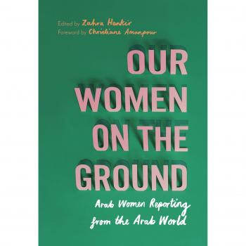 Our Women on the Ground: Arab Women Reporting from the Arab World