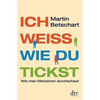 Martin Betschart Ich Weiß, Wie Du Tickst: Wie Man Menschen Durchschaut