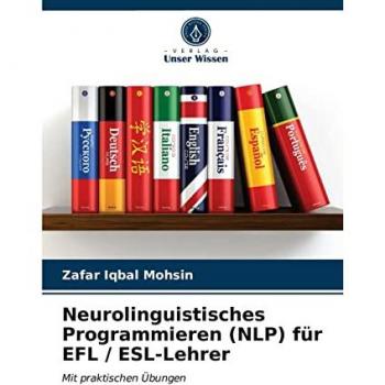 Neurolinguistisches Programmieren (NLP) für EFL / ESL-Lehrer: Mit praktischen Übungen