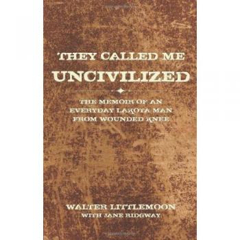 They Called Me Uncivilized: The Memoir of an Everyday Lakota Man from Wounded Knee
