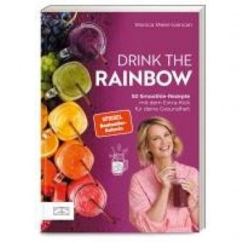 Drink the Rainbow: 50 Smoothie-Rezepte mit dem Extra-Kick für deine Gesundheit
