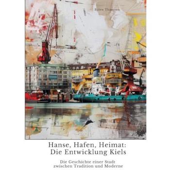 Hanse, Hafen, Heimat: Die Entwicklung Kiels, Fachbücher von Björn Thamsen